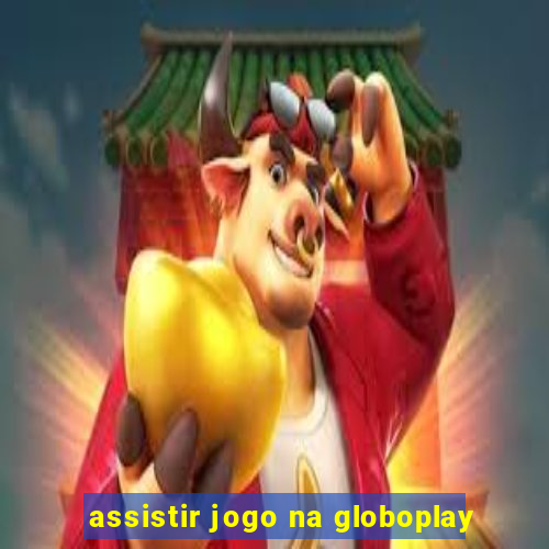 assistir jogo na globoplay